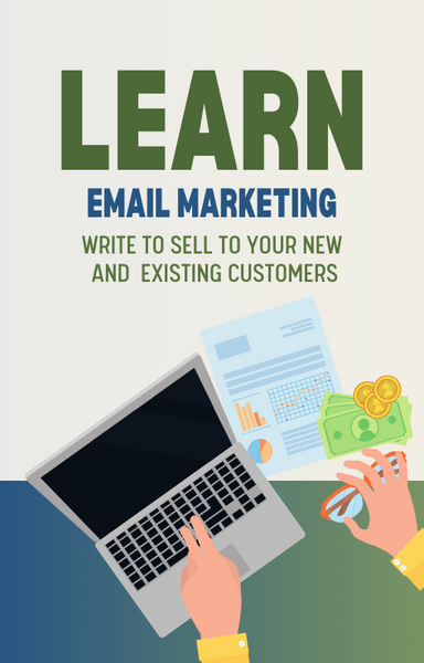 Learn Email Marketing Write To Sell To Your New & Existing Customers