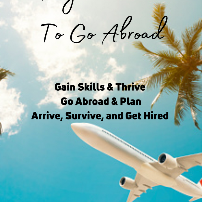 For Anyone Who Wants To Go Abroad Gain Skills & Thrive Go Abroad & Plan Arrive, Survive, and Get Hired