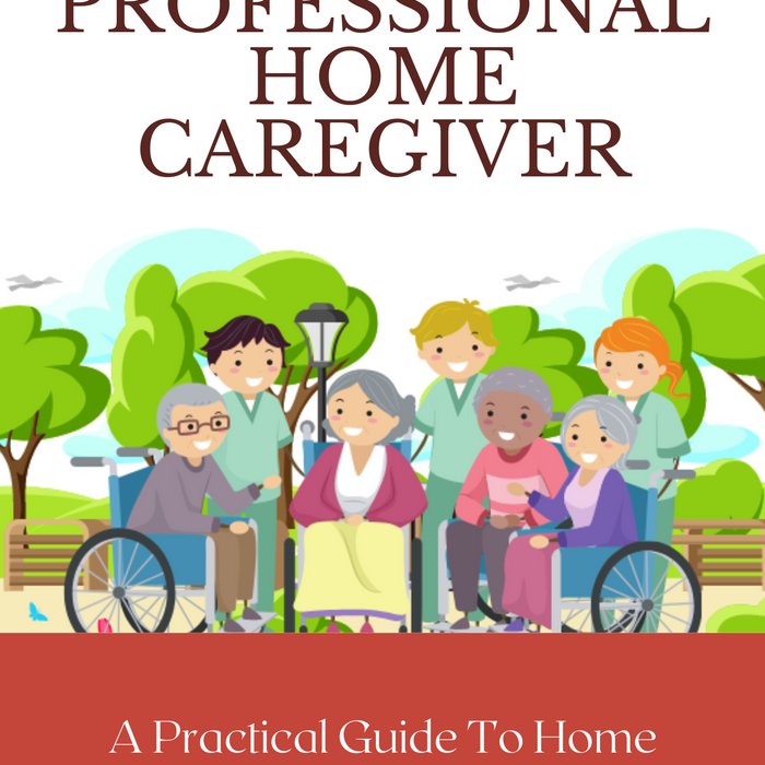 Certified and Professional Home Caregiver For The Elderly A Practical Guide To Home Caregiving For The Elderly